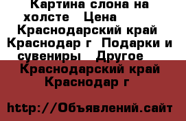 Картина слона на холсте › Цена ­ 500 - Краснодарский край, Краснодар г. Подарки и сувениры » Другое   . Краснодарский край,Краснодар г.